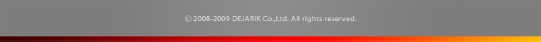 (c)2008-2009 DEJARIK Co.,Ltd. All rights reserved.
